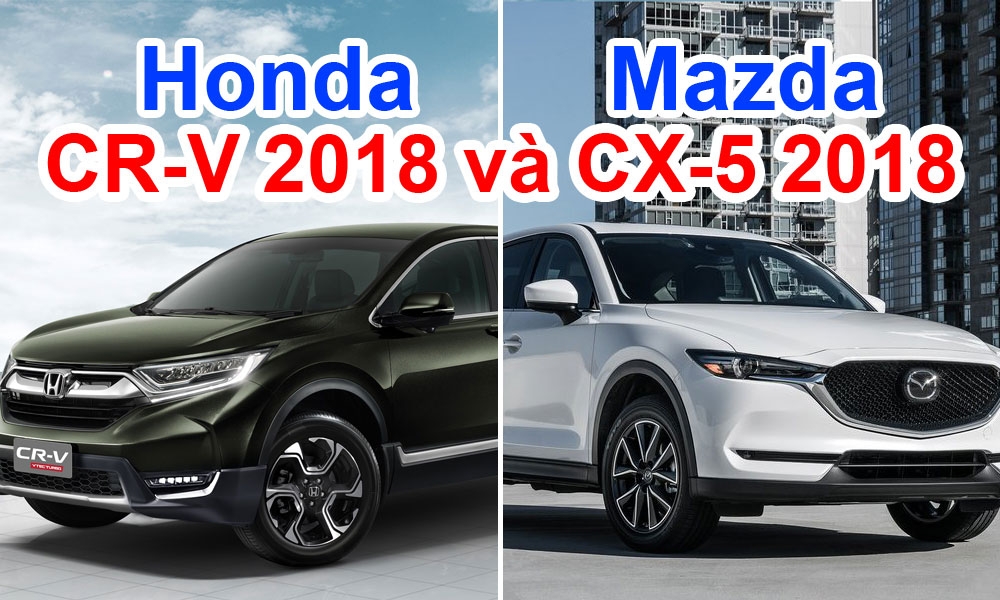 Nên mua CRV hay CX5 thế hệ 2018 ?
